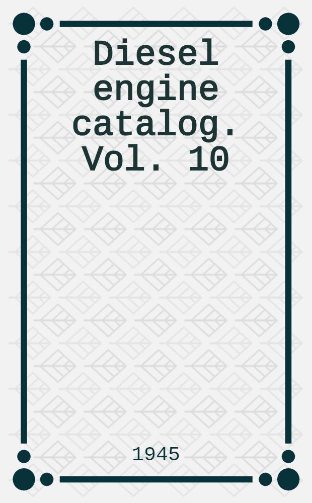 Diesel engine catalog. Vol. 10 : Industrial, marine, transportation