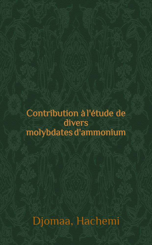 Contribution &agrave; l'&eacute;tude de divers molybdates d'ammonium : M&eacute;thodes de pr&eacute;paration : Modalit&eacute;s de la dissociation thermique et caract&eacute;ristiques physico-chimiques : Th&egrave;se pr&eacute;s. &agrave; l'Univ. de Besan&ccedil;on ..