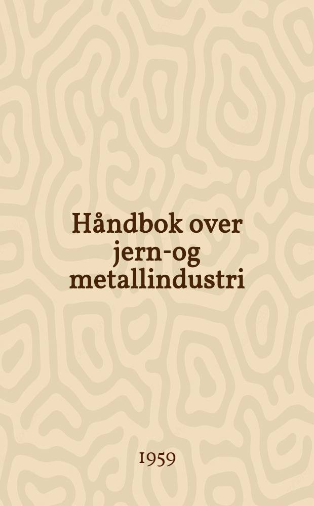 Håndbok over jern-og metallindustri : Mekaniske verksteder Skipsbyggerier, maskinfabrikker, motorfabrikker, etc. ... Årbok 1959-1960. Årbok 1959-1960