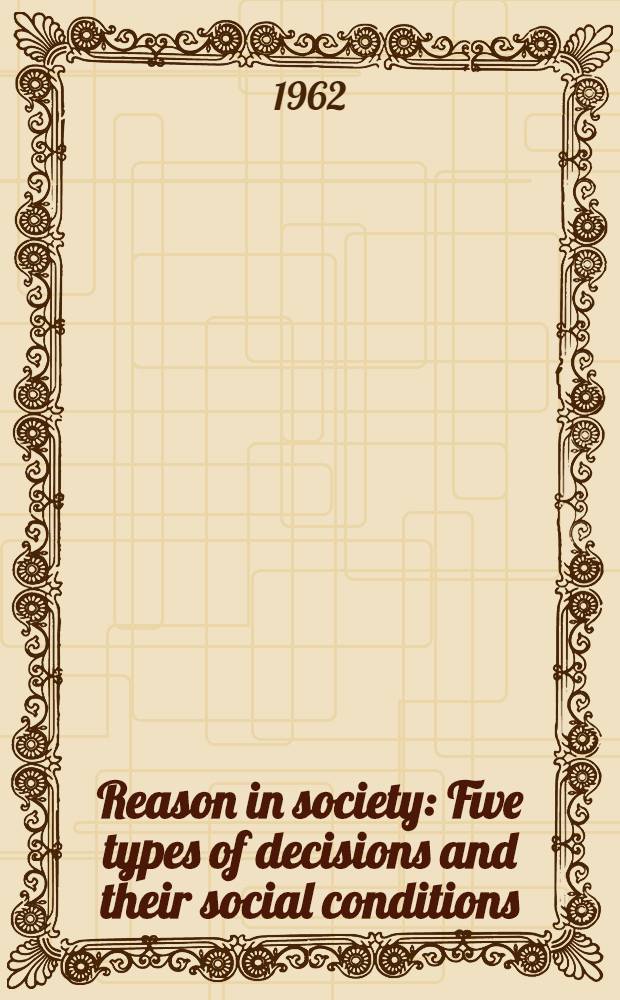 Reason in society : Five types of decisions and their social conditions