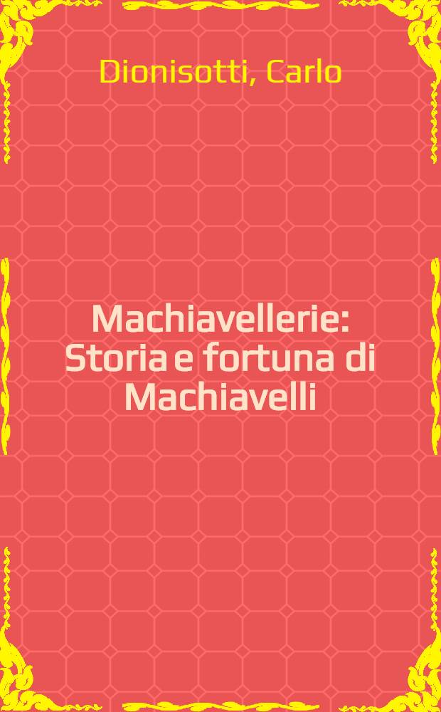 Machiavellerie : Storia e fortuna di Machiavelli