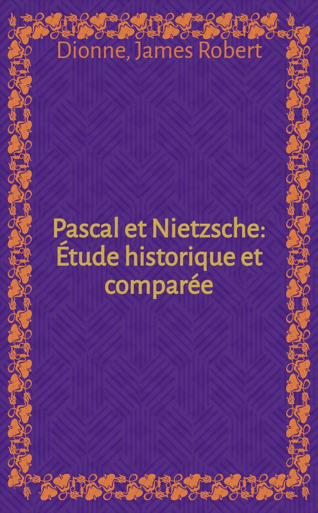 Pascal et Nietzsche : Étude historique et comparée : Thèse ... prés. à la fac. des lettres et sciences humaines de l'Univ. de Paris