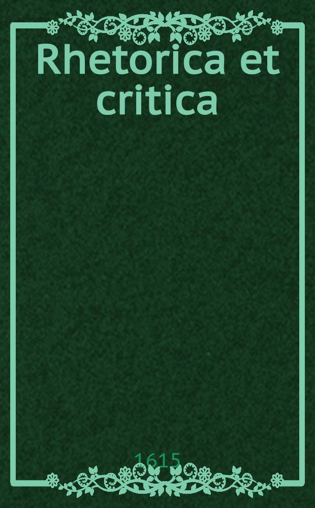 ... Rhetorica et critica : Latine nunc primum integre à viris doctis è graeco sermone conversa ..