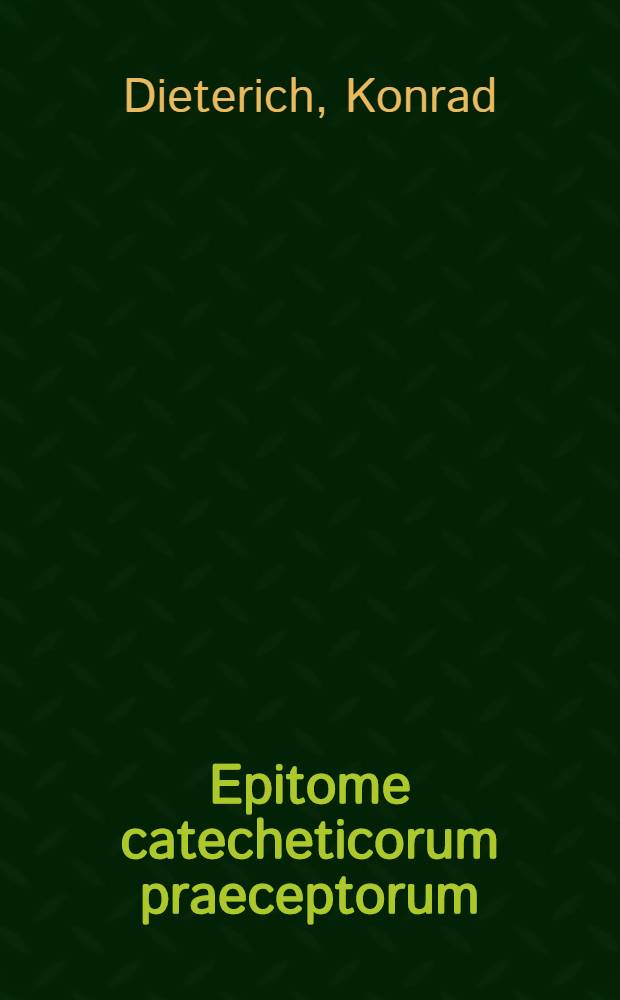 Epitome catecheticorum praeceptorum = Kurtzer Außzug dero Catechisumus Lehrstük