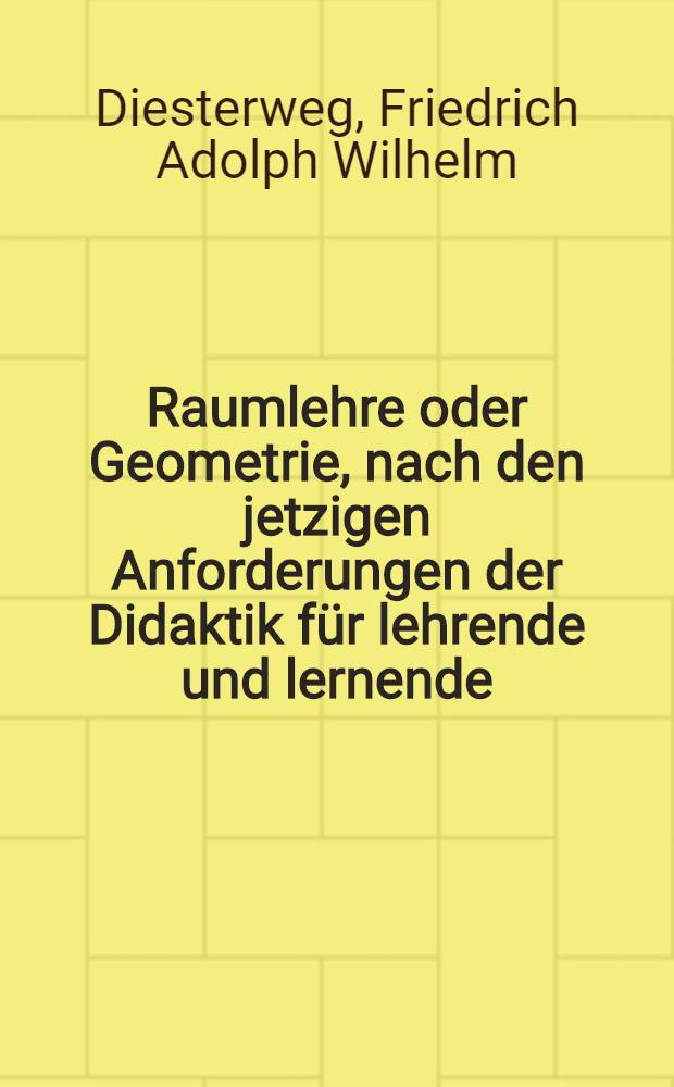 Raumlehre oder Geometrie, nach den jetzigen Anforderungen der Didaktik für lehrende und lernende