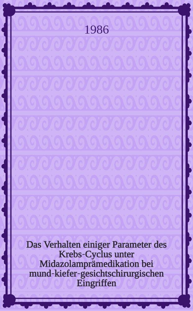 Das Verhalten einiger Parameter des Krebs-Cyclus unter Midazolamprämedikation bei mund-kiefer-gesichtschirurgischen Eingriffen : Inaug.-Diss