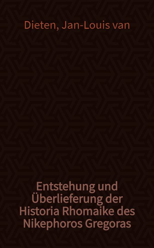 Entstehung und Überlieferung der Historia Rhomaike des Nikephoros Gregoras : Insbesondere des ersten Teiles: Lib. I-XI : Inaug.-Diss. ... der Philos. Fak. der Univ. zu Köln