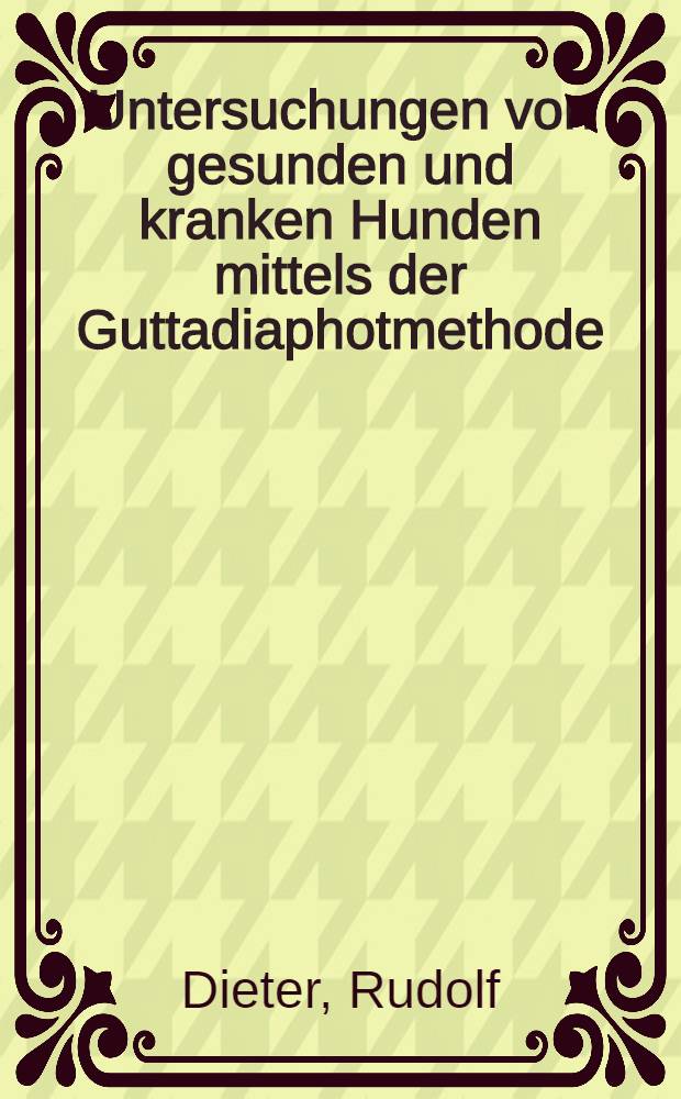 Untersuchungen von gesunden und kranken Hunden mittels der Guttadiaphotmethode : Inaug.-Diss. zur Erlangung der Doktorwürde der ... Univ. Leipzig