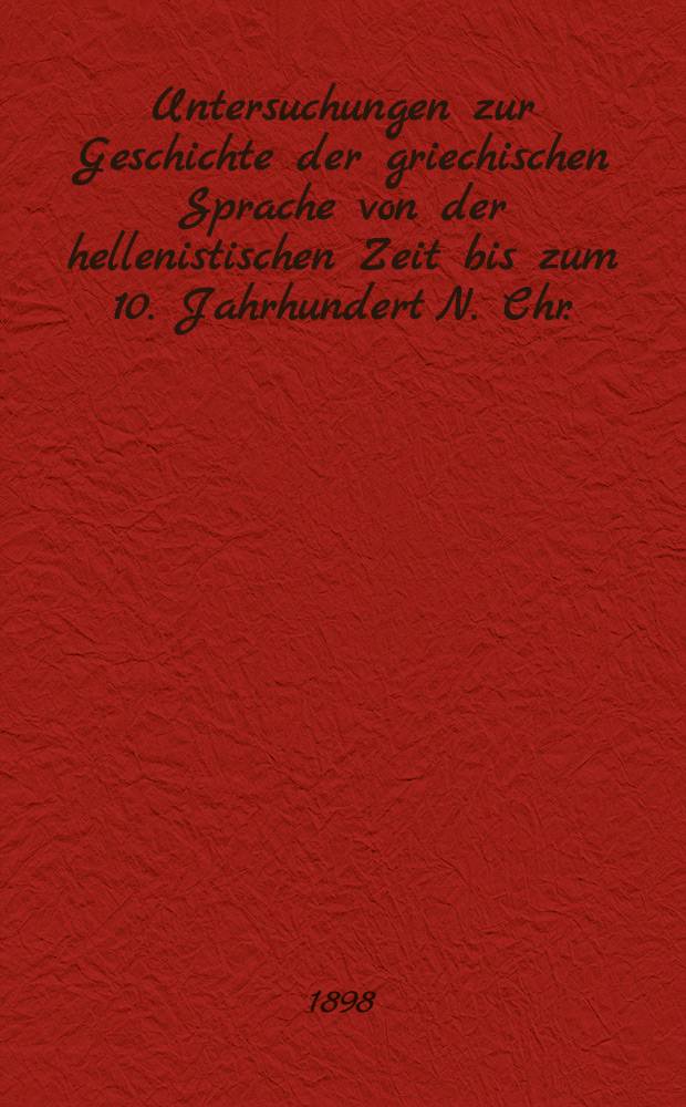 Untersuchungen zur Geschichte der griechischen Sprache von der hellenistischen Zeit bis zum 10. Jahrhundert N. Chr.