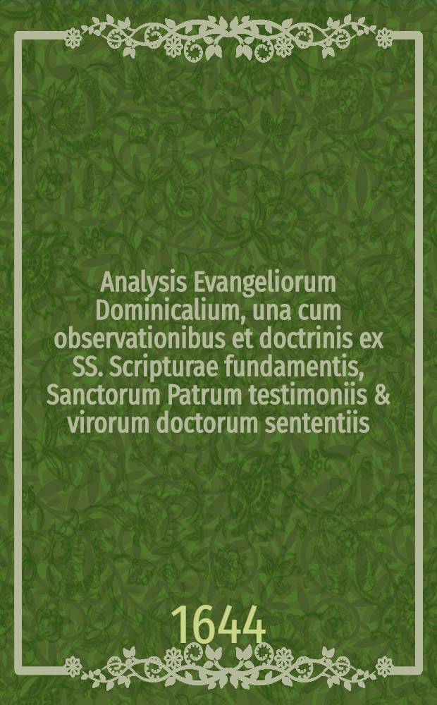 Analysis Evangeliorum Dominicalium, una cum observationibus et doctrinis ex SS. Scripturae fundamentis, Sanctorum Patrum testimoniis & virorum doctorum sententiis