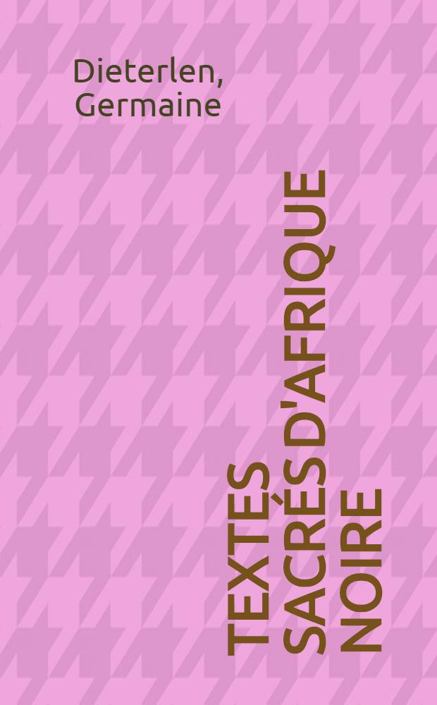 Textes sacrés d'Afrique Noire : Anthologie : Choisis et présentés