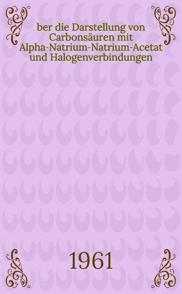Über die Darstellung von Carbonsäuren mit Alpha-Natrium-Natrium-Acetat und Halogenverbindungen