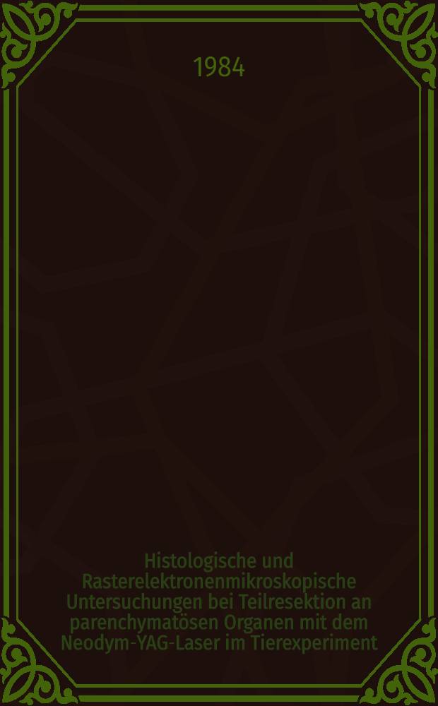 Histologische und Rasterelektronenmikroskopische Untersuchungen bei Teilresektion an parenchymatösen Organen mit dem Neodym-YAG-Laser im Tierexperiment : Inaug.-Diss