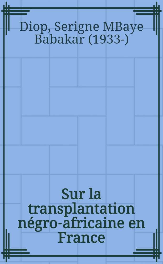 Sur la transplantation négro-africaine en France : (Étude clinique et psychopathologique) : Thèse ..