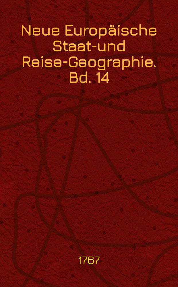 Neue Europäische Staats- und Reise-Geographie. Bd. 14 : Worinnen der Staaten und Königreiche Dänemark, Norwegen, Schweden und Preussen, samt den Besitzungen der Krone Dänemark in Afrika, Asien und Amerika ausführlich beschrieben werden