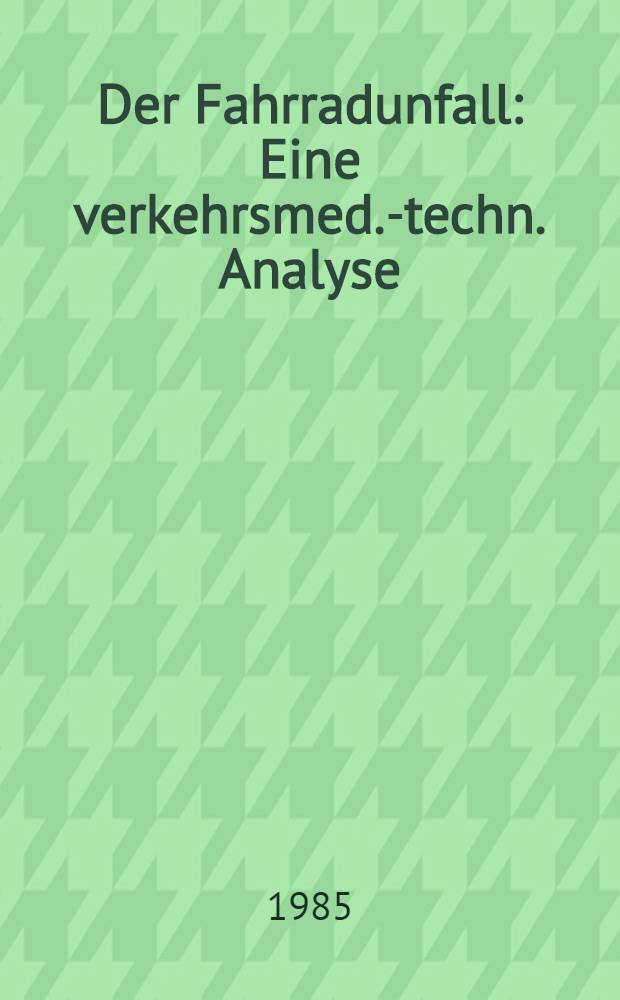 Der Fahrradunfall : Eine verkehrsmed.-techn. Analyse