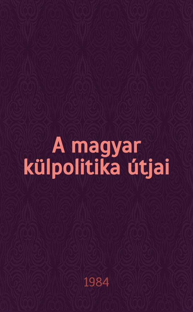 A magyar külpolitika útjai : Tanulmányok
