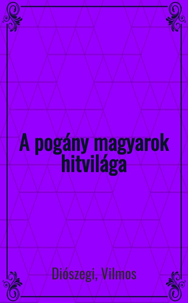 A pogány magyarok hitvilága