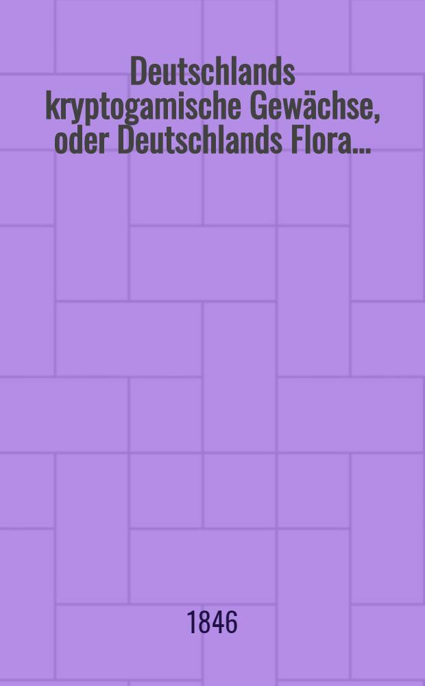 Deutschlands kryptogamische Gewächse, oder Deutschlands Flora ...