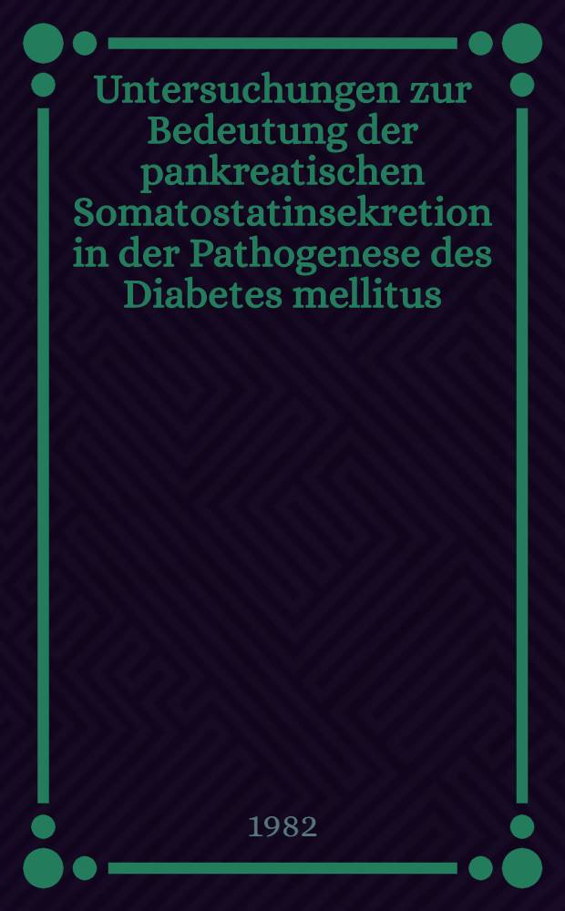 Untersuchungen zur Bedeutung der pankreatischen Somatostatinsekretion in der Pathogenese des Diabetes mellitus : Diss