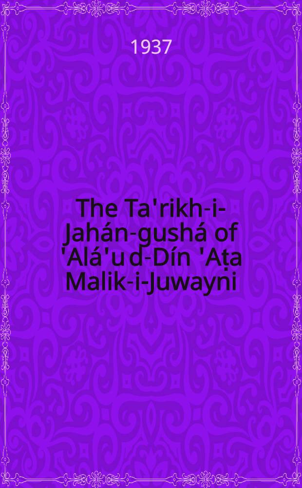 The Ta'rikh-i-Jahán-gushá of 'Alá'u d-Dín 'Aṭa Malik-i-Juwayni : (Comp. in A. H. 658 = A. D. 1260). Pt. 3 : Containing the history of Mangú Qá'an, Húlágú and the Ismá'ilis