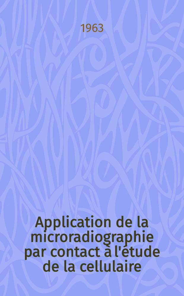 Application de la microradiographie par contact à l'étude de la cellulaire: 1-re thèse; Propositions données par la Faculté: 2-e thèse: Thèses présentées à la Faculté des sciences de l'Univ. de Strasbourg ... / par Joseph Dietrich ..