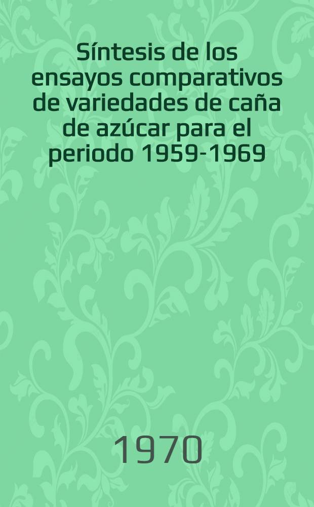 Síntesis de los ensayos comparativos de variedades de caña de azúcar para el periodo 1959-1969