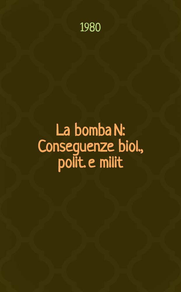 La bomba N : Conseguenze biol., polit. e milit