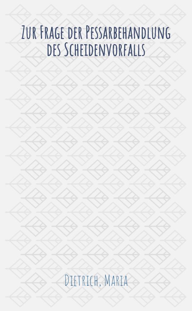 Zur Frage der Pessarbehandlung des Scheidenvorfalls : Inaug.-Diss. verfasst und der ... Julius-Maximilians-Universität Würzburg ..