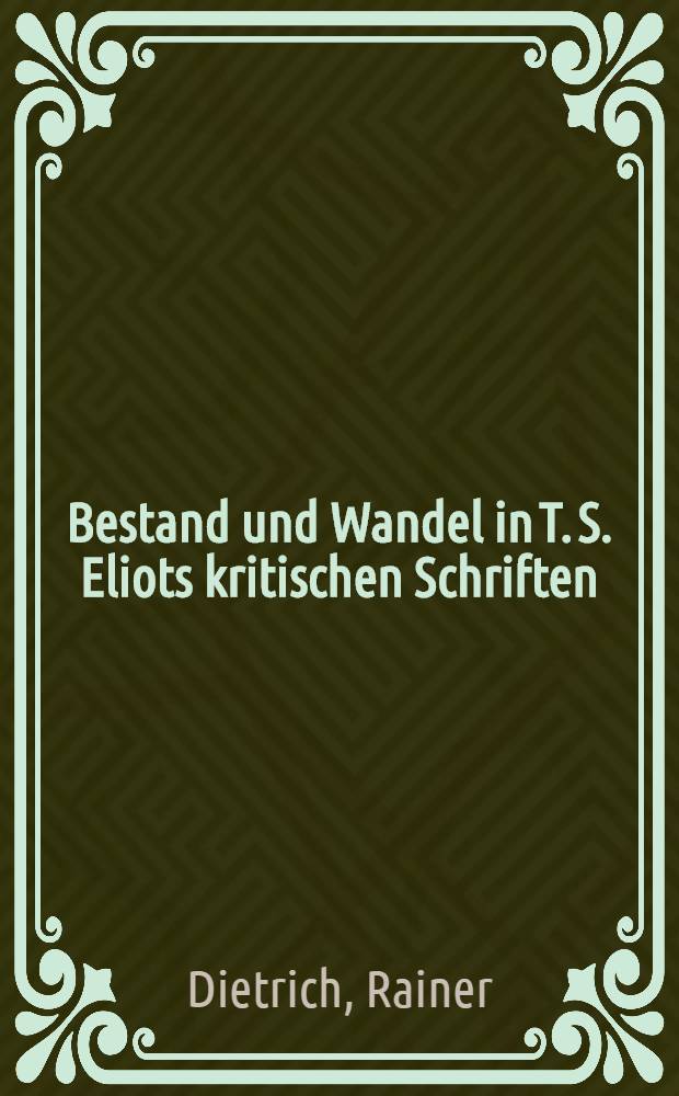 Bestand und Wandel in T. S. Eliots kritischen Schriften : Beitr. zur Deutung