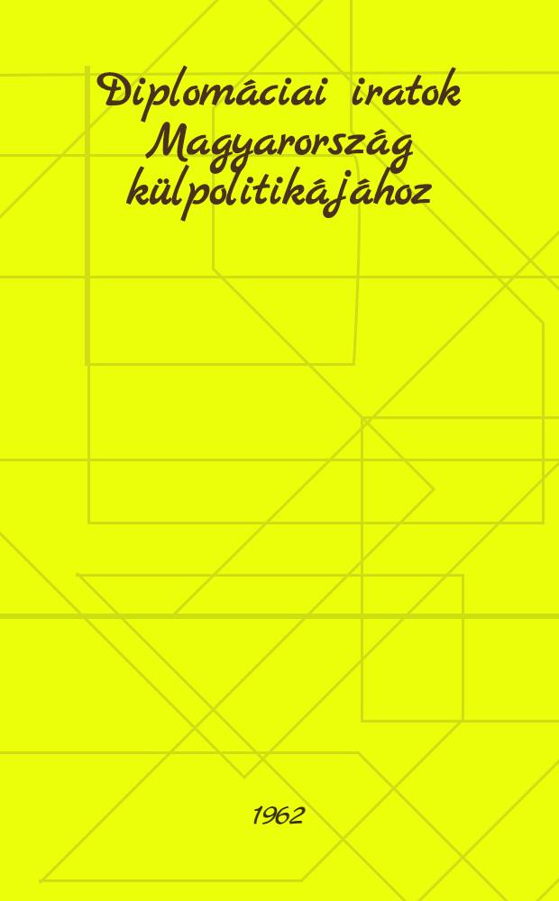 Diplomáciai iratok Magyarország külpolitikájához : 1936-1945. 1 : A Berlin - Róma tengely kialakulása és Ausztria annexiója, 1936-1938