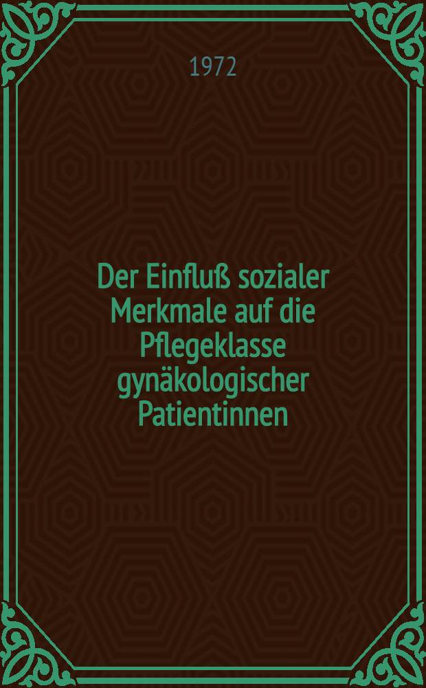Der Einfluß sozialer Merkmale auf die Pflegeklasse gynäkologischer Patientinnen : Inaug.-Diss. ... der ... Med. Fak. der ... Univ. Erlangen-Nürnberg