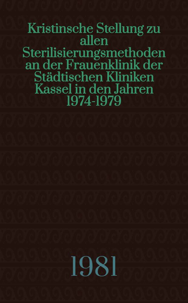 Kristinsche Stellung zu allen Sterilisierungsmethoden an der Frauenklinik der Städtischen Kliniken Kassel in den Jahren 1974-1979 : Inaug.-Diss