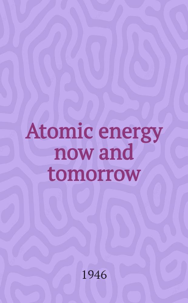 Atomic energy now and tomorrow