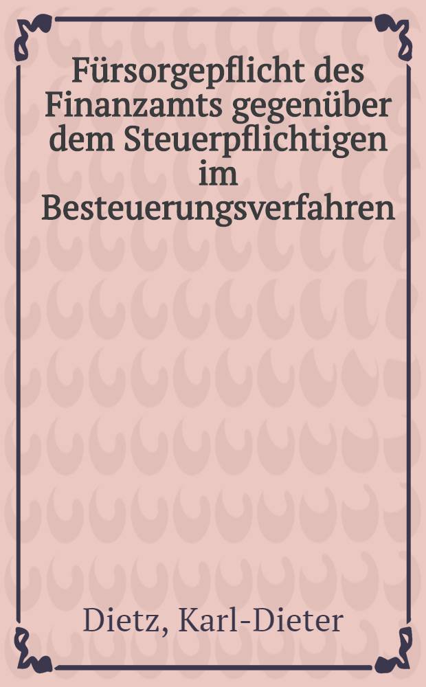 Fürsorgepflicht des Finanzamts gegenüber dem Steuerpflichtigen im Besteuerungsverfahren : Inaug.-Diss. ... einer ... Rechtswissenschaftlichen Fakultät der Univ. zu Köln