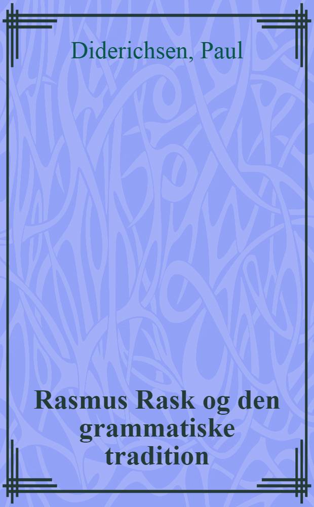 Rasmus Rask og den grammatiske tradition : Studier over vendepunktet i sprogvidenskabens historie