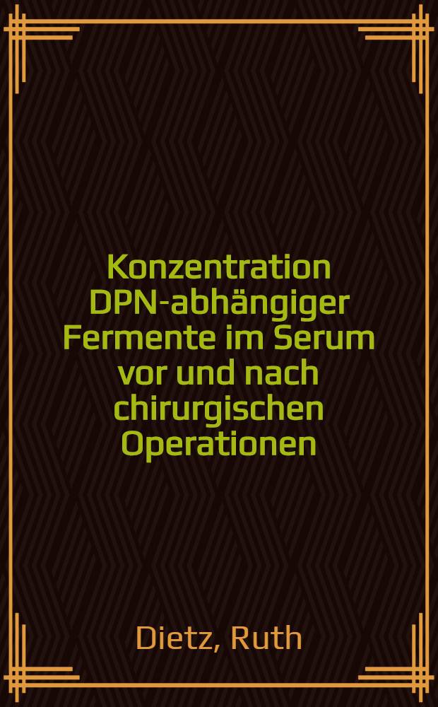 Konzentration DPN-abhängiger Fermente im Serum vor und nach chirurgischen Operationen : Inaug.-Diss. ... der ... Med. Fak. der ... Univ. Erlangen-Nürnberg