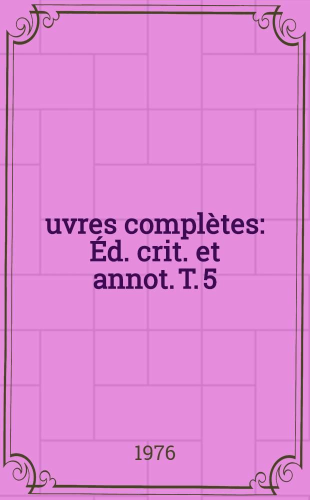 &OElig;uvres compl&egrave;tes : &Eacute;d. crit. et annot. T. 5 : Encyclop&eacute;die