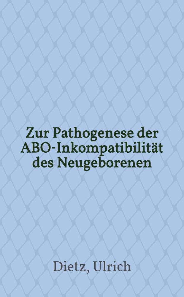 Zur Pathogenese der ABO-Inkompatibilit&auml;t des Neugeborenen : Inaug.-Diss