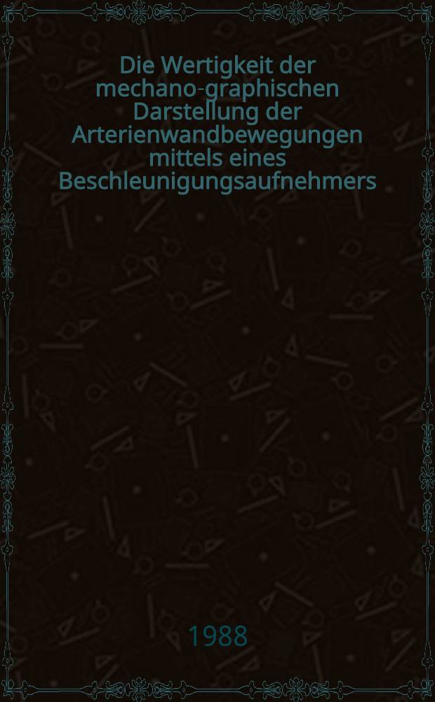 Die Wertigkeit der mechano-graphischen Darstellung der Arterienwandbewegungen mittels eines Beschleunigungsaufnehmers (Piezoelektrisches K&ouml;rperschall-Mikrophon bei der indirekten Blutdruckmessung (nach Riva-Rocci) zur Erfassung des Blutdrucks in Bezung auf den invasiv ermittelten Blutdruck : Inaug.-Diss