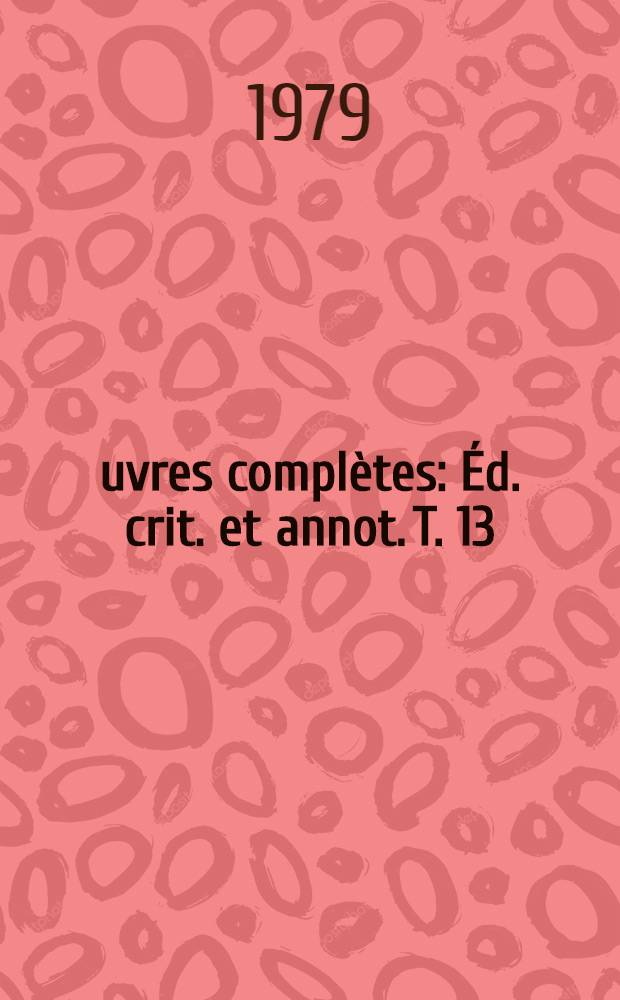 Œuvres complètes : Éd. crit. et annot. T. 13 : Critique