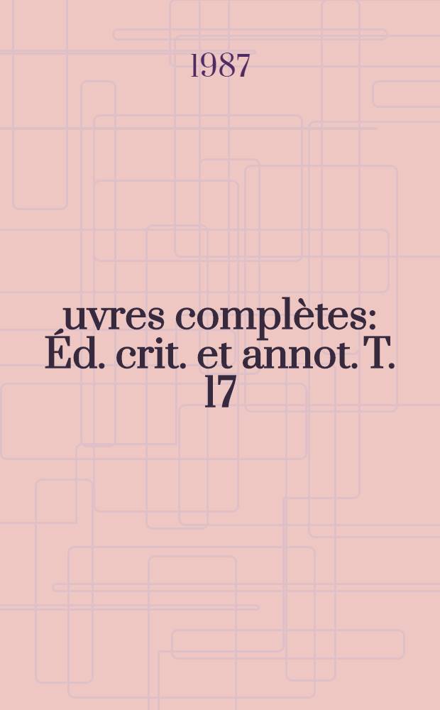&OElig;uvres compl&egrave;tes : &Eacute;d. crit. et annot. T. 17 : Id&eacute;es