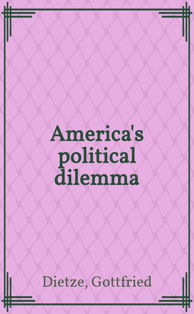 America's political dilemma; from limited to unlimited democracy
