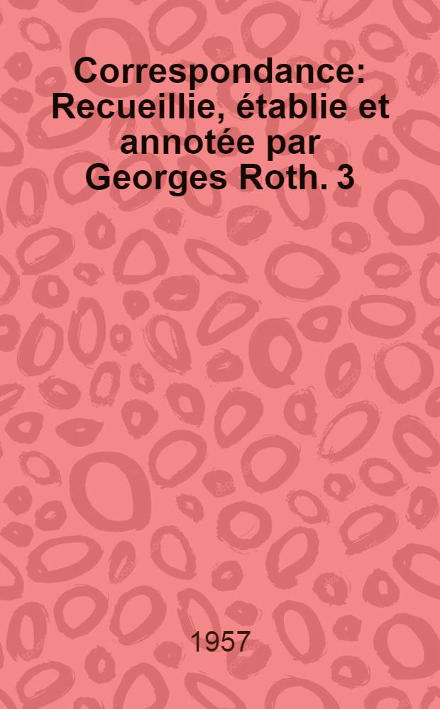 Correspondance : Recueillie, établie et annotée par Georges Roth. 3 : Novembre 1759 - Décembre 1761