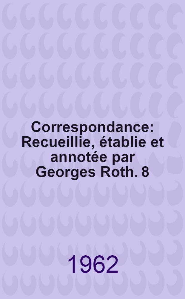 Correspondance : Recueillie, établie et annotée par Georges Roth. 8 : Janvier 1768 - Décembre 1768