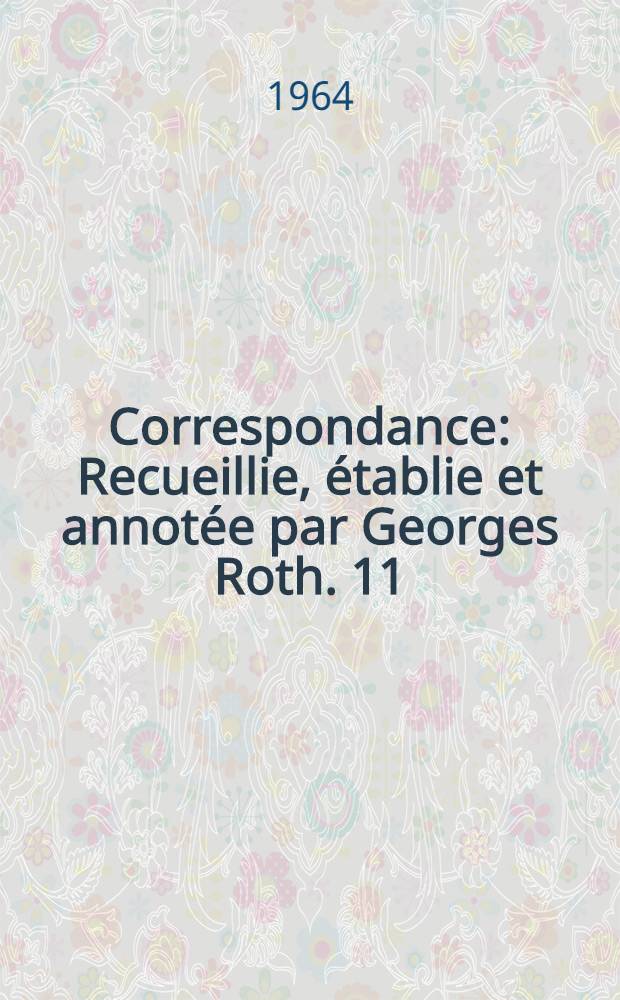 Correspondance : Recueillie, établie et annotée par Georges Roth. 11 : Avril 1771 - décembre 1771