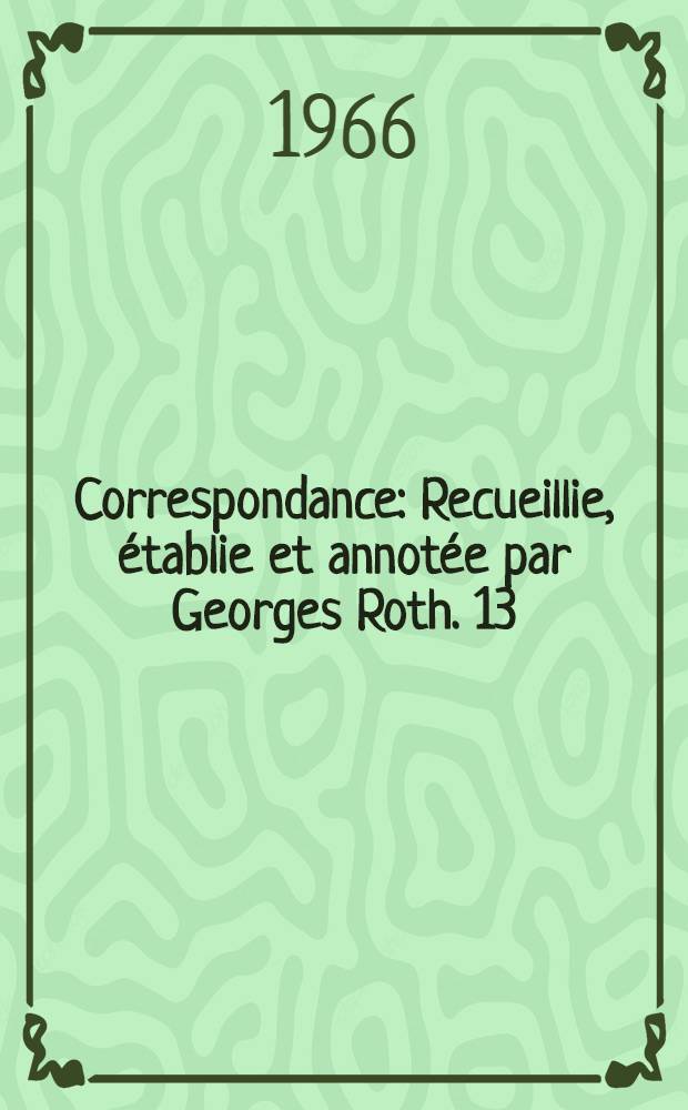 Correspondance : Recueillie, établie et annotée par Georges Roth. 13 : Juin 1773 - avril 1774