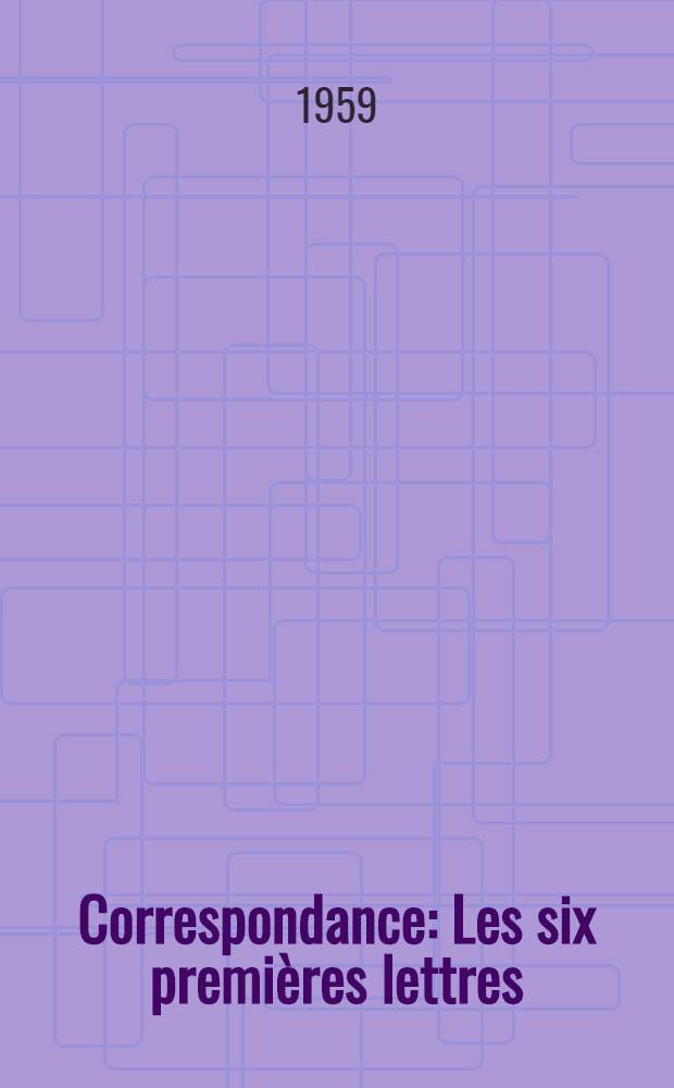 Correspondance : Les six premières lettres : Textes en parie inédit établi et présente avec variantes, notes et introduction