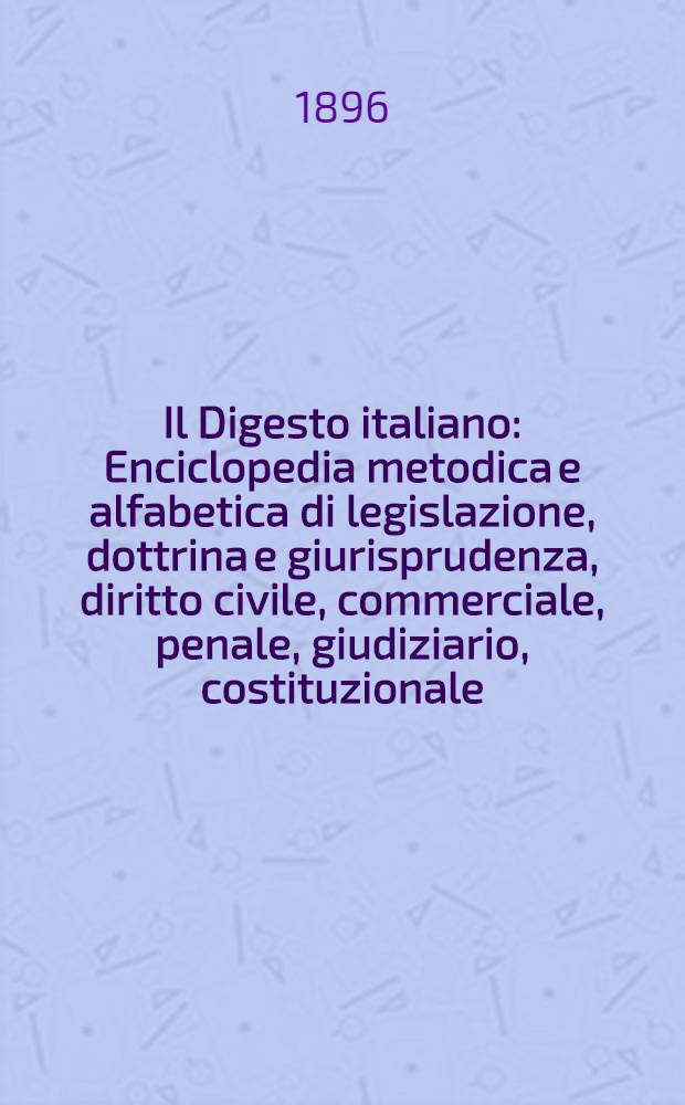 Il Digesto italiano : Enciclopedia metodica e alfabetica di legislazione, dottrina e giurisprudenza, diritto civile, commerciale, penale, giudiziario, costituzionale, amministrativo, internazionale pubblico e privato, ecclesiastico, militare, marittimo; storia del diritto - diritto romano -legislazione comparata; compilata da distinti giureconsulti italiani. Vol. 4. P. 1