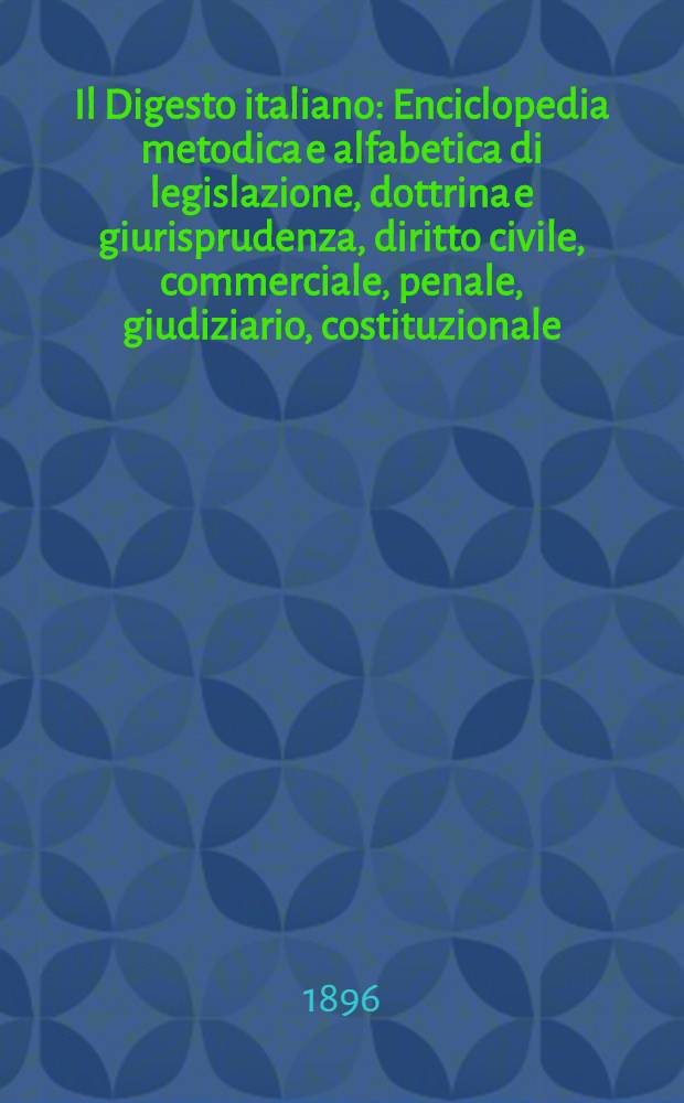 Il Digesto italiano : Enciclopedia metodica e alfabetica di legislazione, dottrina e giurisprudenza, diritto civile, commerciale, penale, giudiziario, costituzionale, amministrativo, internazionale pubblico e privato, ecclesiastico, militare, marittimo; storia del diritto - diritto romano -legislazione comparata; compilata da distinti giureconsulti italiani. Vol. 8. P. 1